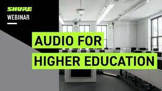 Webinar: Audio for Higher Education in a Hybrid World | Shure
