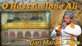 || O Hussain Ibne Ali ||  Ma Fatema ka ladla o Hussain Ibne Ali || Qari Manzur Alma Naat ||