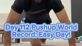 Day 112 Pushup World Record: Easy Day!