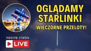 Oglądamy przelot Starlinków na żywo - Nocne Niebo live