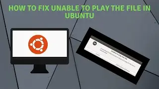 How to Fix Unable to Play The File In Ubuntu