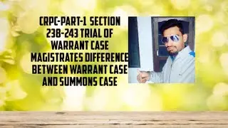 CRPC-PART-1  SECTION 238-243 TRIAL OF WARRANT CASE BY MAGISTRATES  WARRANT CASE & SUMMONS CASE