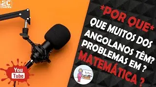 PORQUE QUE MUITOS JOVENS ANGOLANOS TÊM PROBLEMAS COM A MATEMÁTICA?