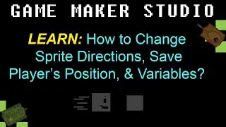 GMS 4.1: How to Change Sprite Directions, Save Player's Position, & Variables?