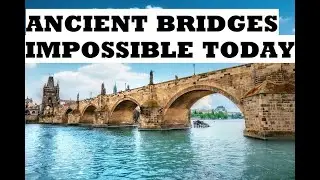 Ancient Bridges Impossible to make today