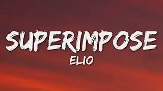 ELIO - SUPERIMPOSE (Letra/Lyrics)