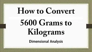How to Convert  5600 Grams to Kilograms Dimensional Analysis