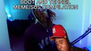 BDOT AND TEHNEIL MEME/SUS COMPILATION