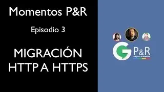 RESUMEN EPISODIO 3 - Google P&R - Migracion HTTP a HTTPS y Seguridad en SEO