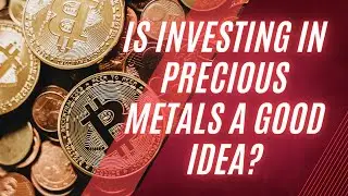 Is Investing in Precious Metals a Good Idea?