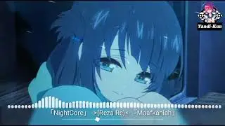 『NightCore』 ~ [Reza Re] ~ 『Maafkanlah』