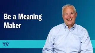 Be a Meaning Maker
