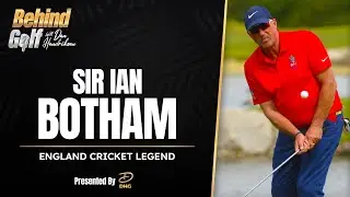 SIR IAN BOTHAM - BEHIND GOLF With An England Cricket Legend
