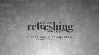 The Very Refreshing Podcast - Episode 12 (This Episode Is Coming From Inside the House)