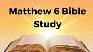 Matthew Chapter 6 Bible Study part 1