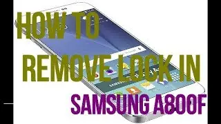 HOW TO REMOVE LOCK IN SAMSUNG A800F