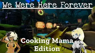 We Were Here Forever Ep 4 - cooking mama edition