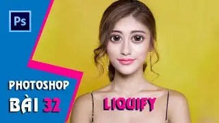 Học Photoshop CS6 I Bài 32: Giới thiệu công cụ Liquify