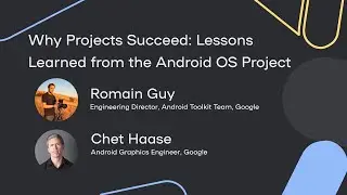 Why Projects Succeed: Lessons Learned from the Android OS Project - Chet Haase, Romain Guy