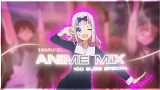 Anime mix edit || 100 subs special [AMV/EDIT]