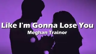 Meghan Trainor - Like I'm Gonna Lose You  (Lyrics) 