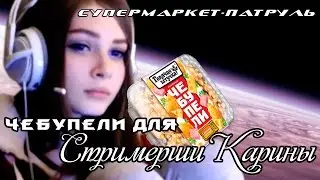 ЧЕБУПЕЛИ ДЛЯ СТРИМЕРШИ КАРИНЫ | СУПЕРМАРКЕТ - ПАТРУЛЬ