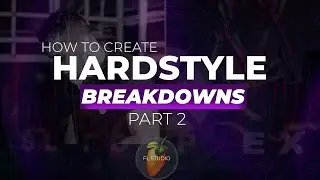 How to Create Hardstyle Breakdown - FL STUDIO - PART 2