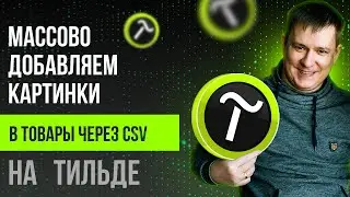 Как массово добавить картинки и характеристики в товары на Тильде