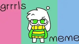 Grrrls meme w/ Asriel