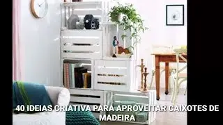 40 ideias criativa para aproveitar caixotes de madeira