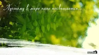 Лучшему в мире папе посвящается...