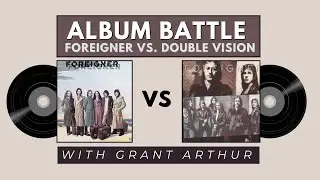 Foreigner Album Battle! Foreigner vs. Double Vision with Grant Arthur!