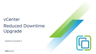 vCenter Reduced Downtime Upgrade | vSphere 8 U2