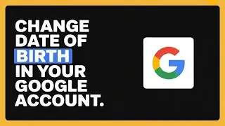 How to Change Date of Birth in Your Google Account (2025 Guide)