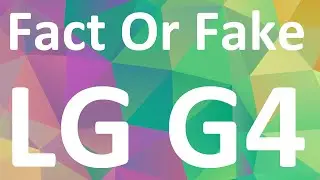 LG G4 Rumours - Fact Or Fake!