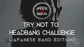 TRY NOT TO HEADBANG CHALLENGE (JAPANESE BAND EDITION)