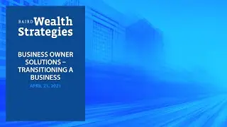 Baird Wealth Strategies Webinar: Business Owner Solutions – Transitioning a Business