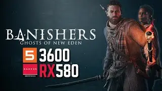 Banishers Ghosts of New Eden | All Settings | RX 580 8Gb RYZEN 5 3600 16Gb Ram