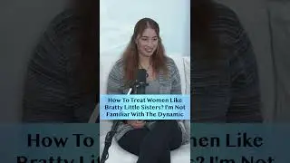 How To Treat Women Like Bratty Little Sisters? I'm Not Familiar With The Dynamic