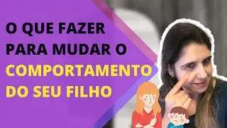 Como eu faço pra mudar o comportamento do meu filho?