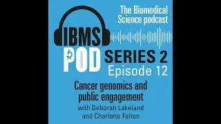 Episode 12 - Genomic Medicine & Public Engagement with Deborah Lakeland and Charlotte Felton