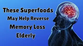 These Superfoods May Help Reverse Memory Loss in Elderly
