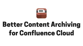 Better Content Archiving for Confluence Cloud - Feature highlights 🌟
