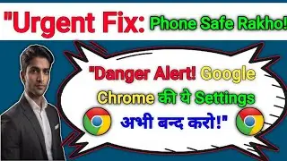 "Google Chrome Ki Dangerous Settings! Abhi Disable Karo!"
