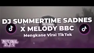 DJ SUMMERTIME SADNES X MELODY BBC - Mengkane Viral TikTok