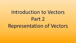 7.2 Introduction to vectors Part 2. Representation of vectors.