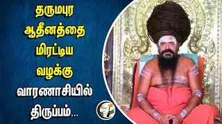Darumapuram Atheenam's Intimidation Case | Takes a Turn in Varanasi | BJP