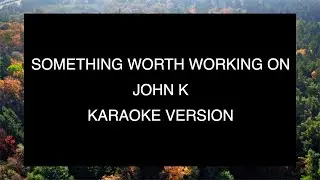 Something worth working on  - John K | Karaoke