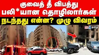 Kuwait Fire Accident | பலி*யான தொழிலாளர்கள்... நடந்தது என்ன? முழு விவரம் | Mangaf | IBC Tamil