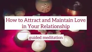 How to attract and maintain love in your relationship! Guided Meditation